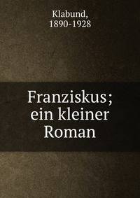 Franziskus; ein kleiner Roman
