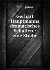 Gerhart Hauptmanns dramatisches Schaffen : eine Studie