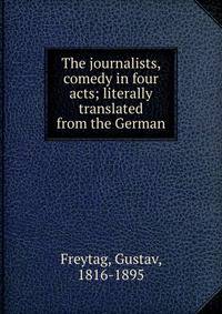 The journalists, comedy in four acts; literally translated from the German