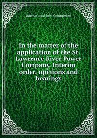 In the matter of the application of the St. Lawrence River Power Company. Interim order, opinions and hearings