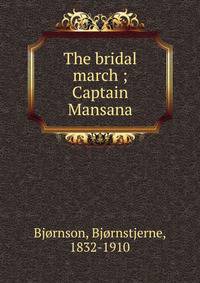 The bridal march ; Captain Mansana
