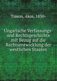 Ungarische Verfassungs- und Rechtsgeschichte mit Bezug auf die Rechtsentwicklung der westlichen Staaten