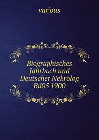 Biographisches Jahrbuch und Deutscher Nekrolog Bd05 1900