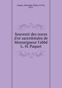 Souvenir des noces d'or sacerdotales de Monseigneur l'abb? L.-H. Paquet