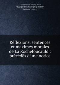 R?flexions, sentences et maximes morales de La Rochefoucauld : pr?c?d?s d'une notice