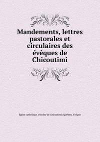 Mandements, lettres pastorales et circulaires des ?v?ques de Chicoutimi