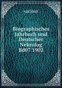 Biographisches Jahrbuch und Deutscher Nekrolog Bd07 1902
