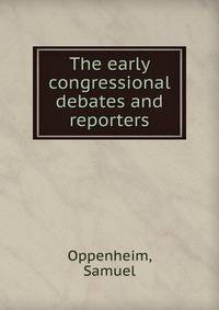 The early congressional debates and reporters.
