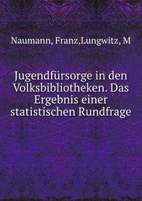 Jugendf?rsorge in den Volksbibliotheken. Das Ergebnis einer statistischen Rundfrage .