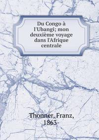 Du Congo ? l'Ubangi; mon deuxi?me voyage dans l'Afrique centrale
