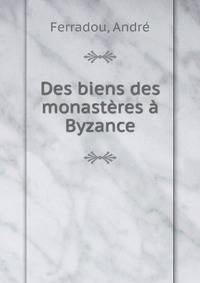 Des biens des monasteres a Byzance