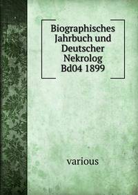 Biographisches Jahrbuch und Deutscher Nekrolog Bd04 1899