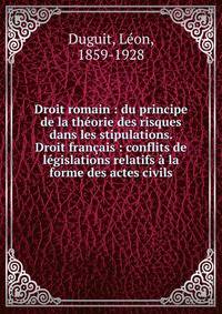 Droit romain : du principe de la th?orie des risques dans les stipulations. Droit fran?ais : conflits de l?gislations relatifs ? la forme des actes civils