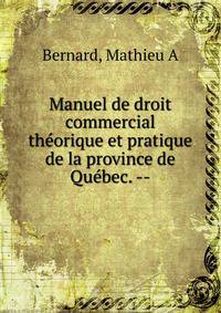 Manuel de droit commercial th?orique et pratique de la province de Qu?bec. --