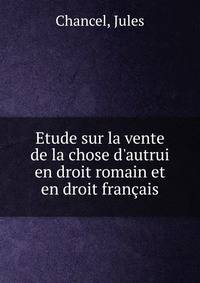 Etude sur la vente de la chose d'autrui en droit romain et en droit fran?ais