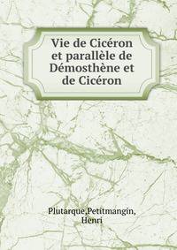 Vie de Ciceron et parallele de Demosthene et de Ciceron