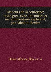 Discours de la couronne; texte grec, avec une notice et un commentaire explicatif, par l'abb? A. Boxler
