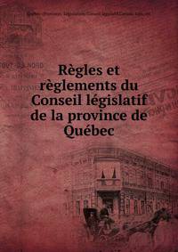 R?gles et r?glements du Conseil l?gislatif de la province de Qu?bec