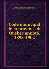 Code municipal de la province de Qu?bec annot?, 1898-1902