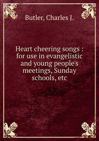 Heart cheering songs : for use in evangelistic and young people's meetings, Sunday schools, etc.