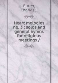 Heart melodies no. 3 : solos and general hymns for religious meetings /