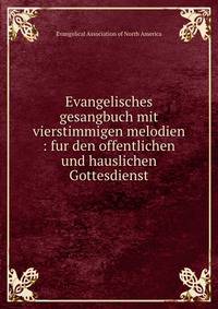 Evangelisches gesangbuch mit vierstimmigen melodien : fur den offentlichen und hauslichen Gottesdienst.