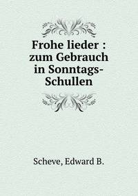 Frohe lieder : zum Gebrauch in Sonntags-Schullen