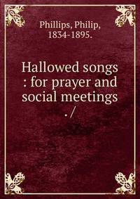 Hallowed songs : for prayer and social meetings . /