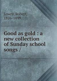 Good as gold : a new collection of Sunday school songs /