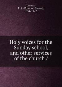 Holy voices for the Sunday school, and other services of the church /