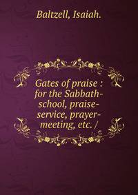 Gates of praise : for the Sabbath-school, praise-service, prayer-meeting, etc. /