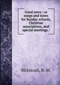Good news : or songs and tunes for Sunday schools, Christian associations, and special meetings /