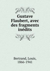 Gustave Flaubert, avec des fragments inedits