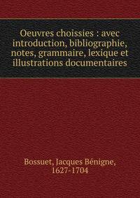 Oeuvres choissies : avec introduction, bibliographie,notes, grammaire, lexique et illustrations documentaires