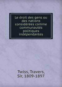 Le droit des gens ou des nations consid?r?es comme communaut?s politiques ind?pendantes