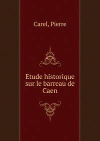 Etude historique sur le barreau de Caen