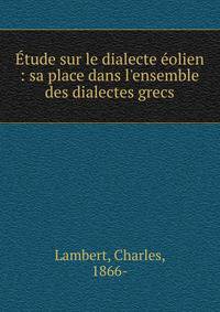 ?tude sur le dialecte ?olien : sa place dans l'ensemble des dialectes grecs