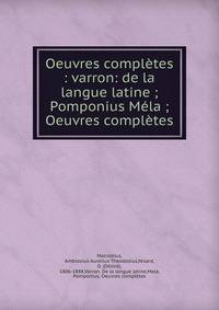 Oeuvres compl?tes : varron: de la langue latine ; Pomponius M?la ; Oeuvres compl?tes