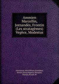 Ammien Marcellin, Jornandes, Frontin (Les stratagemes) Vegece, Modestus
