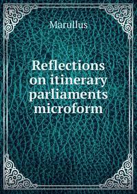 Reflections on itinerary parliaments microform