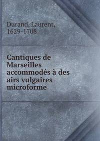 Cantiques de Marseilles accommodes a des airs vulgaires microforme