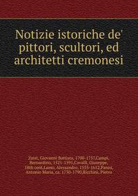 Notizie istoriche de' pittori, scultori, ed architetti cremonesi
