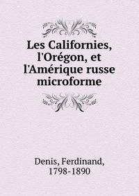 Les Californies, l'Or?gon, et l'Am?rique russe microforme