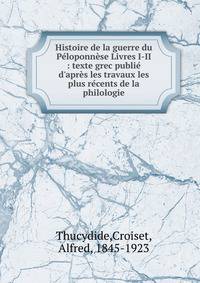 Histoire de la guerre du P?loponn?se Livres I-II : texte grec publi? d'apr?s les travaux les plus r?cents de la philologie