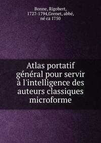 Atlas portatif g?n?ral pour servir ? l'intelligence des auteurs classiques microforme