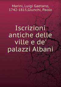 Iscrizioni antiche delle ville e de' palazzi Albani