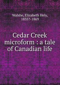 Cedar Creek microform : a tale of Canadian life