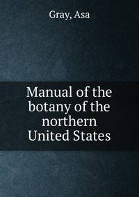 Manual of the botany of the northern United States