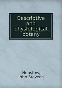 Descriptive and physiological botany