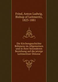 Die Kirchengeschichte Bohmens im Allgemeinen und in ihrer besonderen Beziehung auf die jetzige Leitmeritzer Diocese